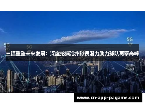 三镇重整未来发展：深度挖掘沧州球员潜力助力球队再攀高峰