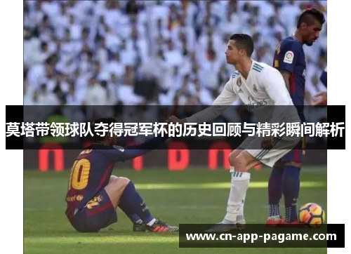 莫塔带领球队夺得冠军杯的历史回顾与精彩瞬间解析 莫塔带领球队夺得冠军杯的历史回顾与精彩瞬间解析
