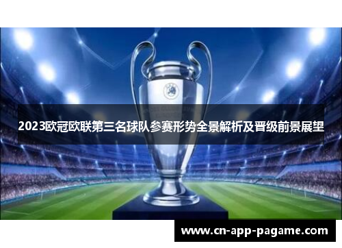 2023欧冠欧联第三名球队参赛形势全景解析及晋级前景展望 2023欧冠欧联第三名球队参赛形势全景解析及晋级前景展望