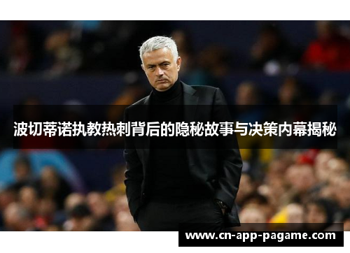 波切蒂诺执教热刺背后的隐秘故事与决策内幕揭秘 波切蒂诺执教热刺背后的隐秘故事与决策内幕揭秘