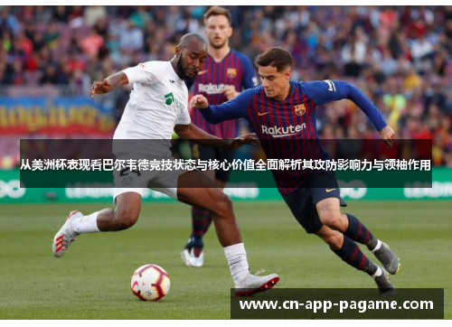 从美洲杯表现看巴尔韦德竞技状态与核心价值全面解析其攻防影响力与领袖作用