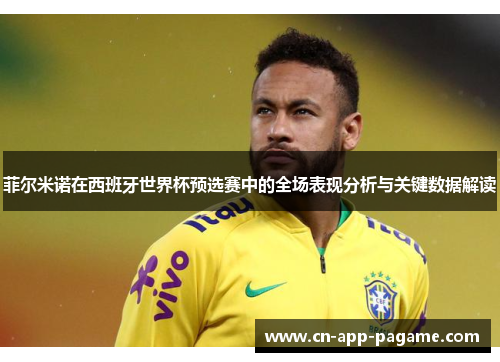 菲尔米诺在西班牙世界杯预选赛中的全场表现分析与关键数据解读