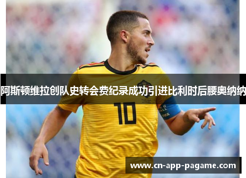 阿斯顿维拉创队史转会费纪录成功引进比利时后腰奥纳纳